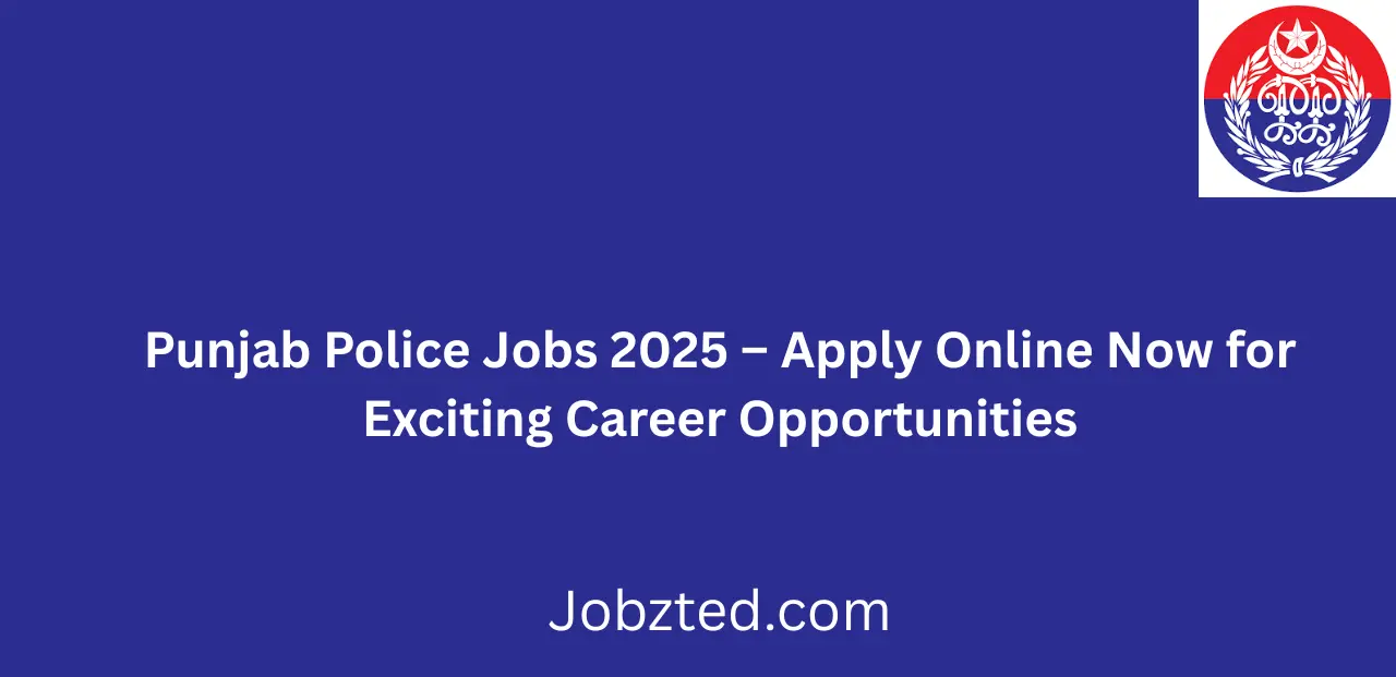 Punjab Police Jobs 2025 Apply Online Now for Exciting Career Opportunities